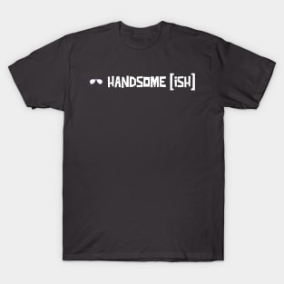 Handsome Ish T-Shirt